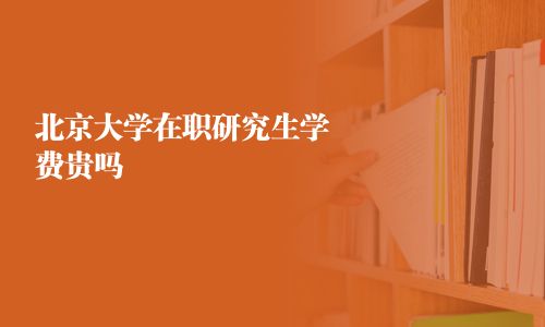 北京大學在職研究生學費貴嗎