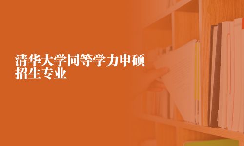 清華大學同等學力申碩招生專業