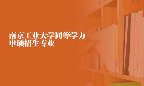 南京工業大學同等學力申碩招生專業