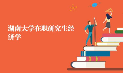 湖南大學在職研究生經濟學