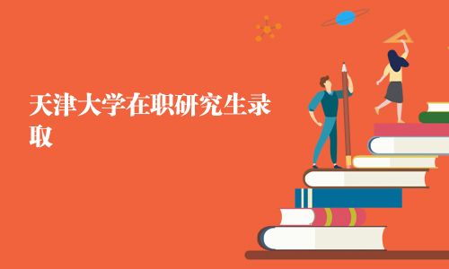 天津大學在職研究生錄取