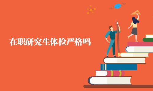 在職研究生體檢嚴(yán)格嗎