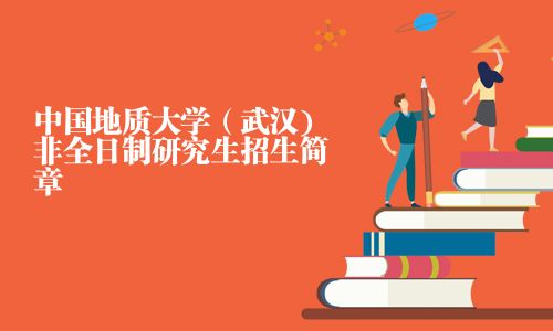 中國地質大學（武漢)非全日制研究生招生簡章