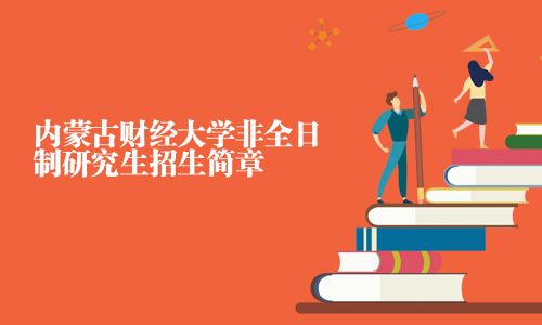 內(nèi)蒙古財經(jīng)大學(xué)非全日制研究生招生簡章