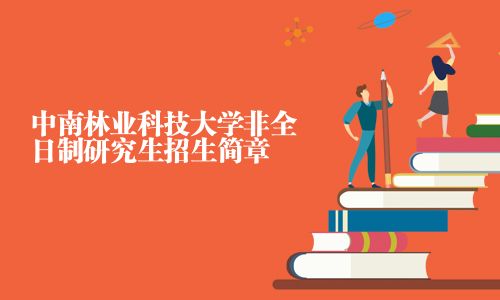 中南林業科技大學非全日制研究生招生簡章
