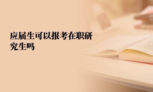 應屆生可以報考在職研究生嗎