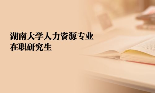 湖南大學人力資源專業在職研究生