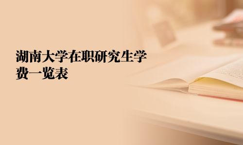 湖南大學在職研究生學費一覽表