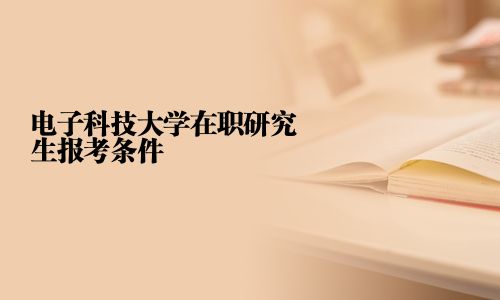 電子科技大學在職研究生報考條件