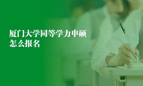 廈門大學同等學力申碩怎么報名