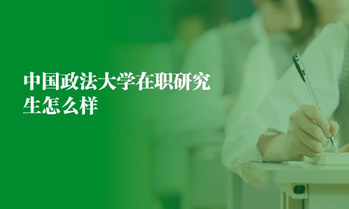 中國政法大學在職研究生怎么樣