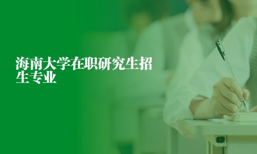 海南大學(xué)在職研究生招生專業(yè)