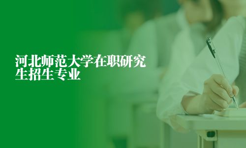 河北師范大學在職研究生招生專業