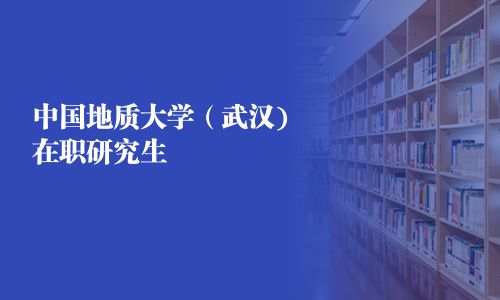 中國(guó)地質(zhì)大學(xué)（武漢)在職研究生