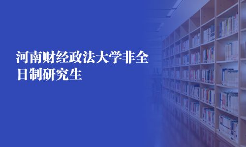 河南財經政法大學非全日制研究生