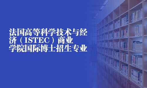 法國高等科學技術與經濟（ISTEC）商業學院國際博士招生專業