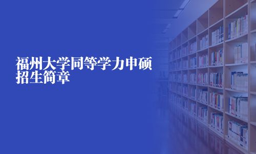 福州大學同等學力申碩招生簡章