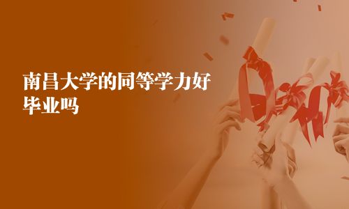 南昌大學的同等學力好畢業嗎