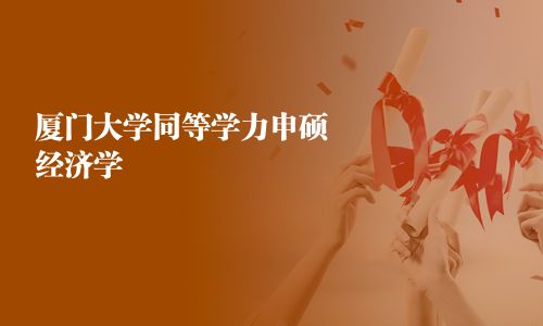 廈門大學同等學力申碩經(jīng)濟學