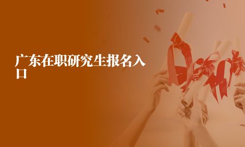 廣東在職研究生報(bào)名入口