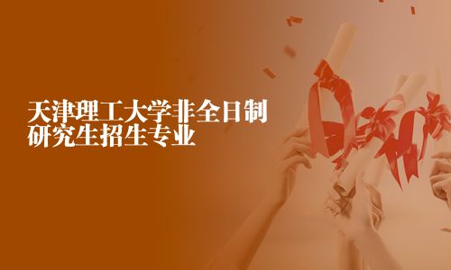 天津理工大學非全日制研究生招生專業