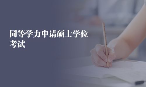 同等學(xué)力申請(qǐng)碩士學(xué)位考試