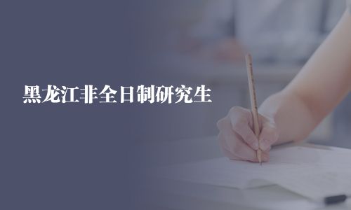 黑龍江非全日制研究生