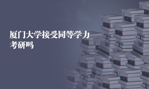 廈門大學接受同等學力考研嗎