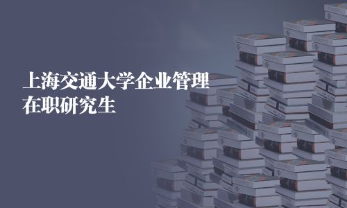 上海交通大學企業管理在職研究生