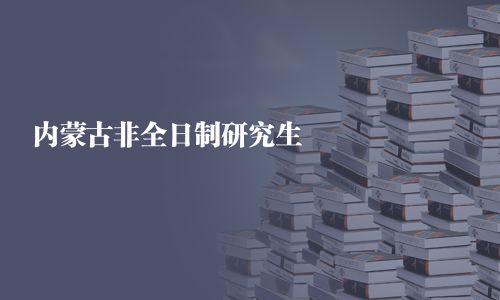 內蒙古非全日制研究生