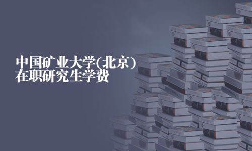 中國礦業(yè)大學(xué)(北京)在職研究生學(xué)費(fèi)
