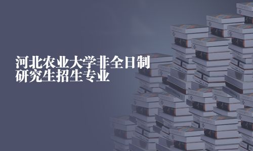 河北農業大學非全日制研究生招生專業