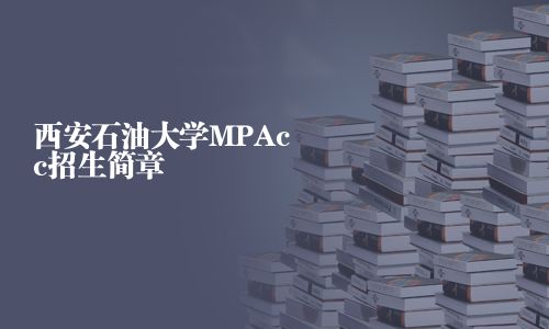 西安石油大學MPAcc招生簡章