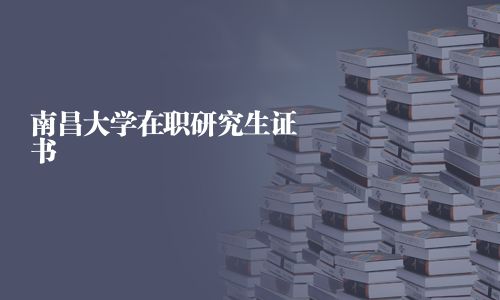 南昌大學(xué)在職研究生證書