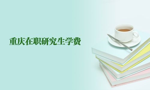 重慶在職研究生學(xué)費