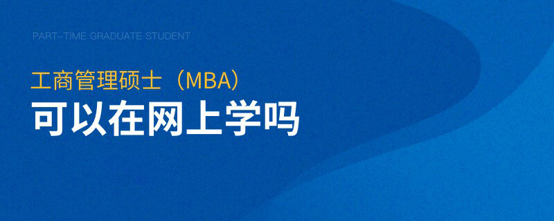 工商管理碩士（MBA）可以在網(wǎng)上學(xué)嗎