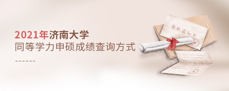 2021年濟南大學同等學力申碩成績查詢方式 2021年濟南大學同等學力申碩成績查詢方式