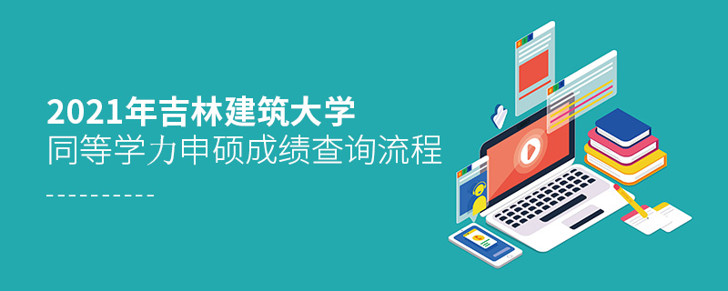 2021年吉林建筑大學同等學力申碩成績查詢流程