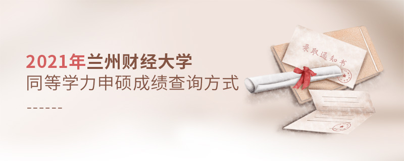 2021年蘭州財經(jīng)大學同等學力申碩成績查詢方式