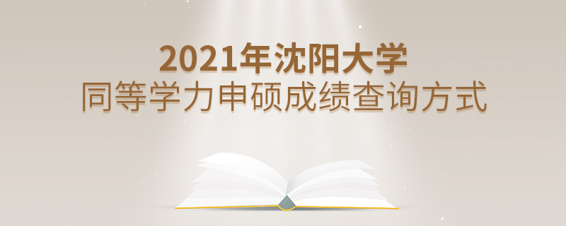 2021年沈陽大學同等學力申碩成績查詢方式