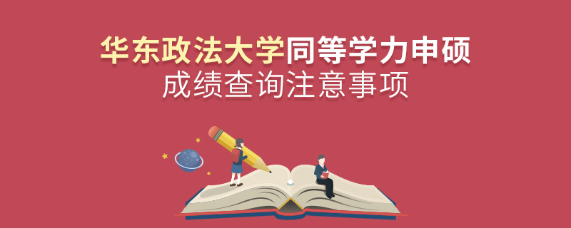 華東政法大學(xué)同等學(xué)力申碩成績查詢注意事項(xiàng) 華東政法大學(xué)同等學(xué)力申碩成績查詢注意事項(xiàng)