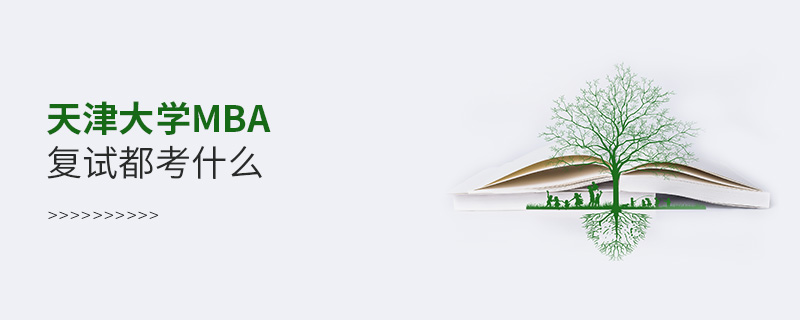 天津大學(xué)MBA復(fù)試都考什么 天津大學(xué)MBA復(fù)試都考什么