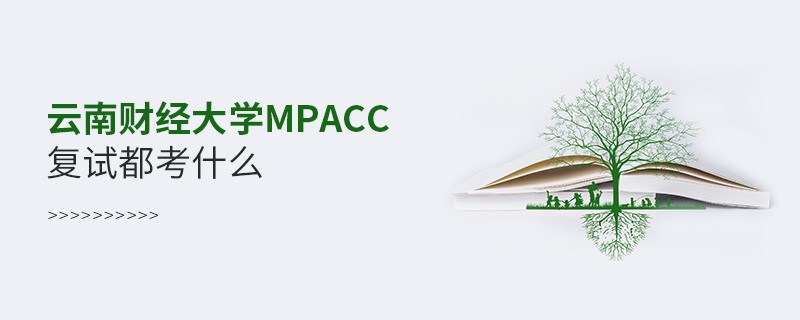 云南財經大學MPAcc復試都考什么 云南財經大學MPAcc復試都考什么