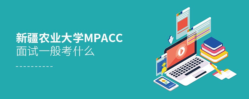 新疆農業大學MPAcc面試一般考什么