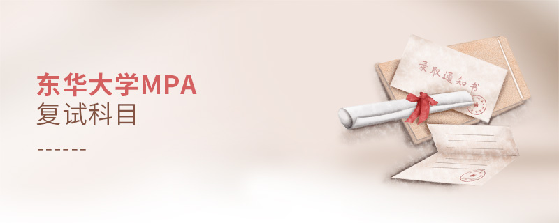 東華大學(xué)MPA復(fù)試科目 東華大學(xué)MPA復(fù)試科目