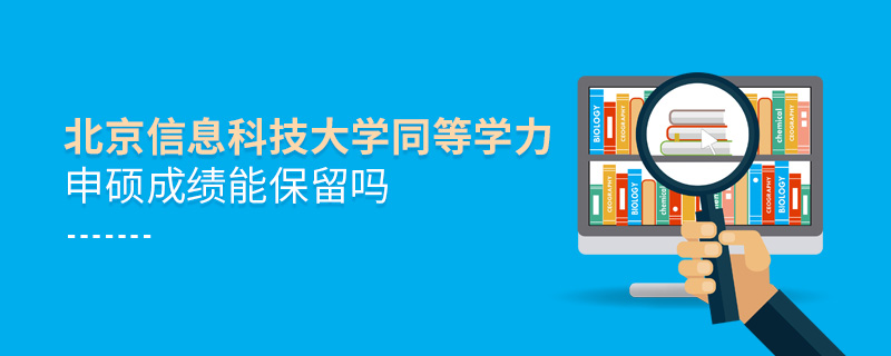 北京信息科技大學(xué)同等學(xué)力申碩成績能保留嗎 北京信息科技大學(xué)同等學(xué)力申碩成績能保留嗎