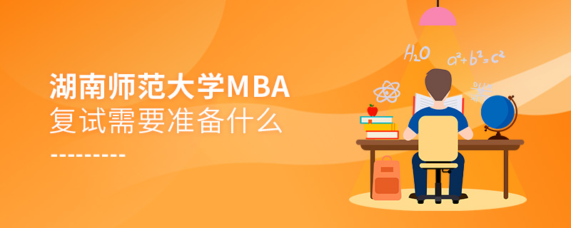 湖南師范大學MBA復試需要準備什么