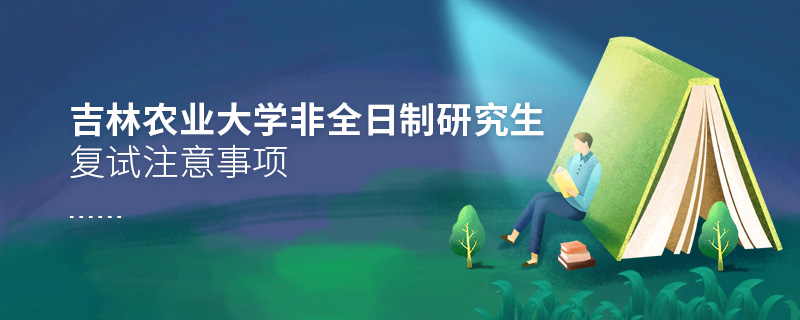 吉林農業大學非全日制研究生復試注意事項