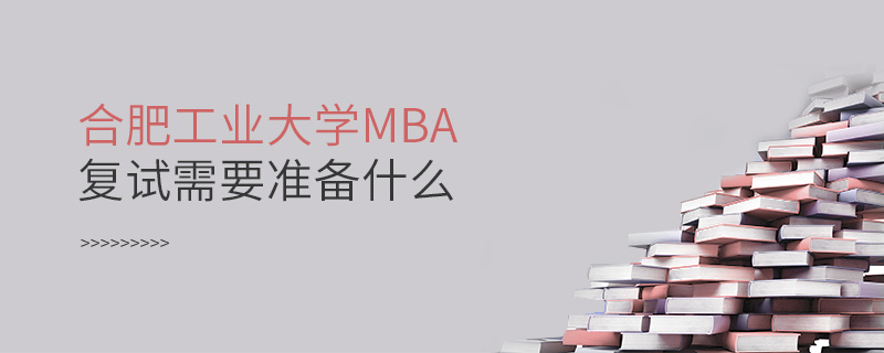 合肥工業大學MBA復試需要準備什么