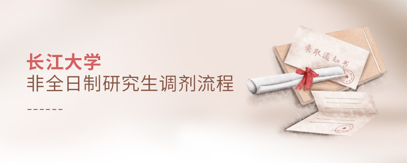 長江大學非全日制研究生調劑流程 長江大學非全日制研究生調劑流程